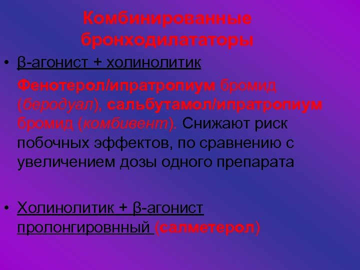 Комбинированные бронходилататоры • β-агонист + холинолитик Фенотерол/ипратропиум бромид (беродуал), сальбутамол/ипратропиум бромид (комбивент). Снижают риск