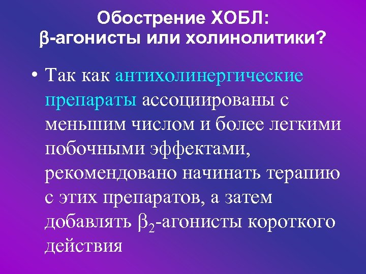 Обострение ХОБЛ: -агонисты или холинолитики? • Так как антихолинергические препараты ассоциированы с меньшим числом