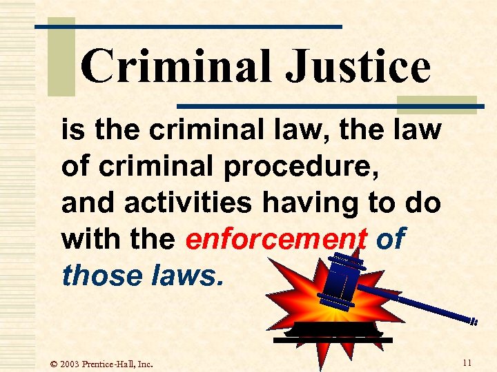 Criminal Justice is the criminal law, the law of criminal procedure, and activities having