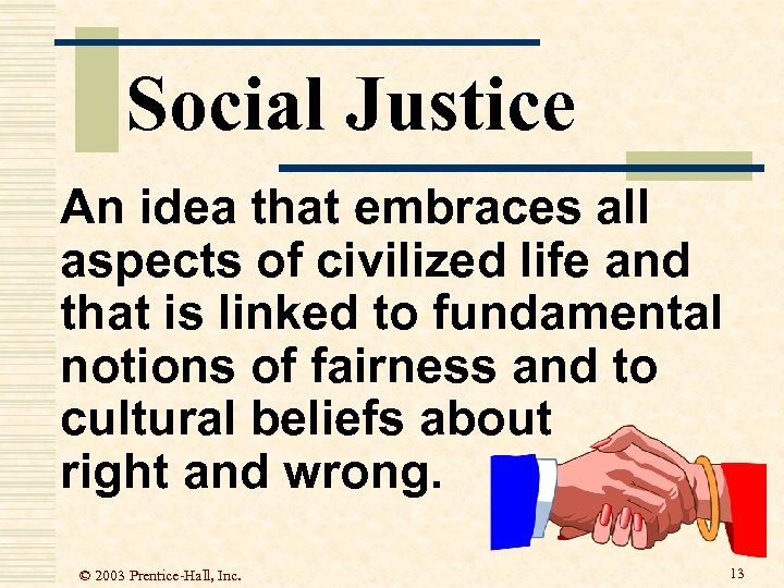 Social Justice An idea that embraces all aspects of civilized life and that is