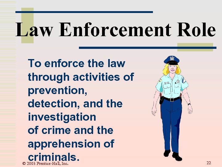 Law Enforcement Role To enforce the law through activities of prevention, detection, and the
