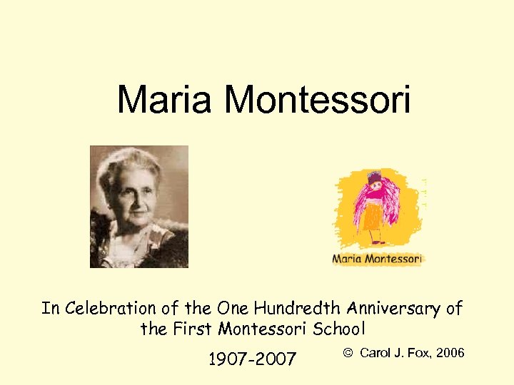 Maria Montessori In Celebration of the One Hundredth Anniversary of the First Montessori School