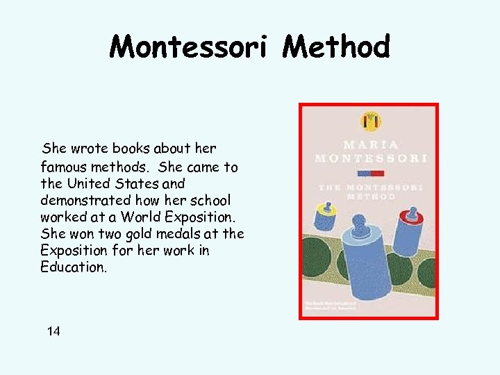 Montessori Method She wrote books about her famous methods. She came to the United