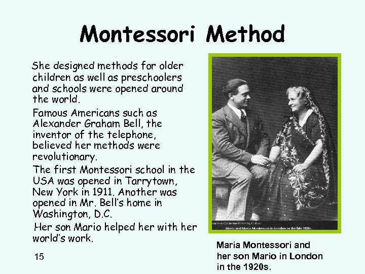 Montessori Method She designed methods for older children as well as preschoolers and schools