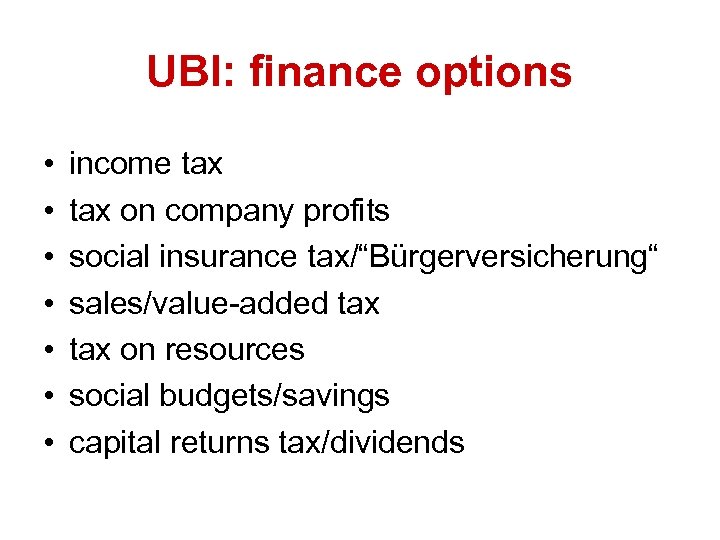 UBI: finance options • • income tax on company profits social insurance tax/“Bürgerversicherung“ sales/value-added