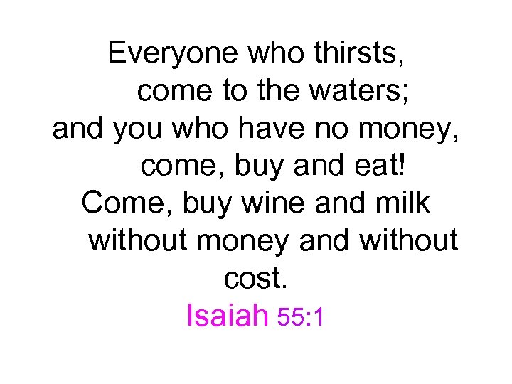 Everyone who thirsts, come to the waters; and you who have no money, come,