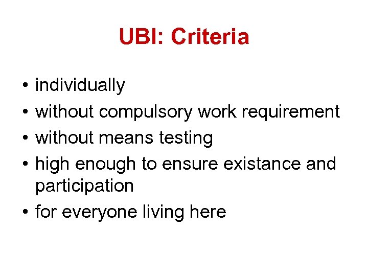 UBI: Criteria • • individually without compulsory work requirement without means testing high enough