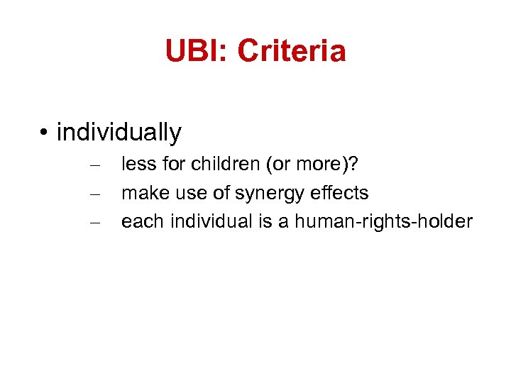 UBI: Criteria • individually – – – less for children (or more)? make use