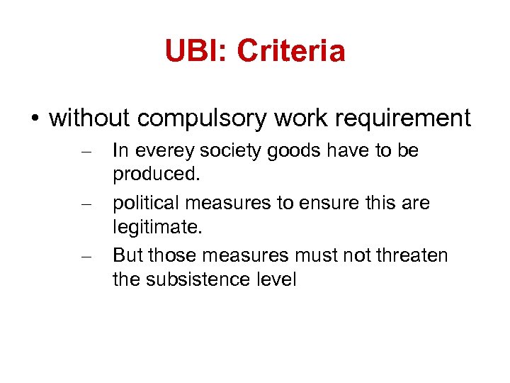 UBI: Criteria • without compulsory work requirement – – – In everey society goods