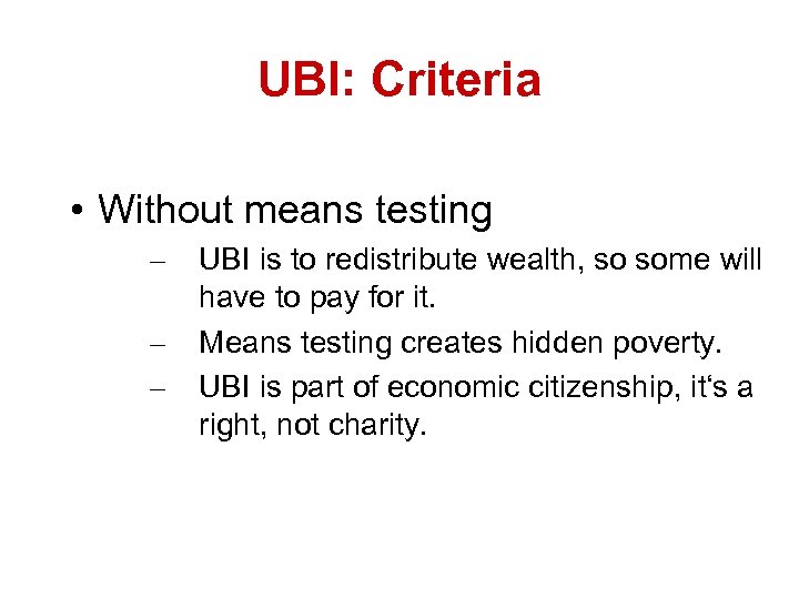 UBI: Criteria • Without means testing – – – UBI is to redistribute wealth,