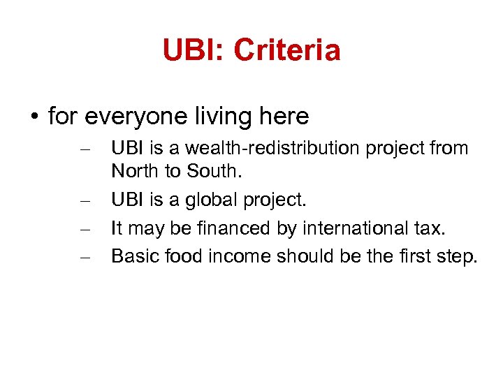 UBI: Criteria • for everyone living here – – UBI is a wealth-redistribution project