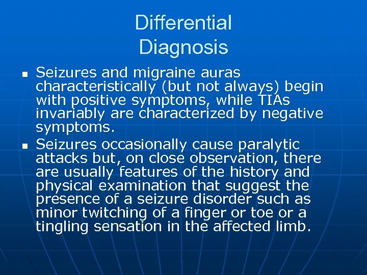 Differential Diagnosis n n Seizures and migraine auras characteristically (but not always) begin with