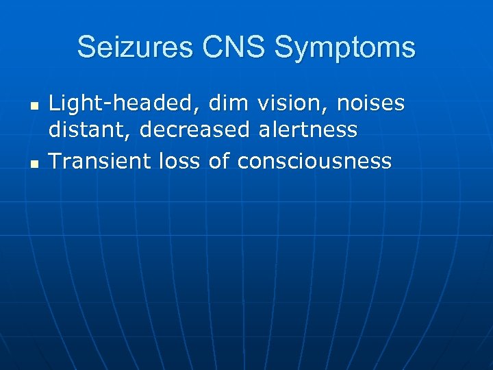 Seizures CNS Symptoms n n Light-headed, dim vision, noises distant, decreased alertness Transient loss