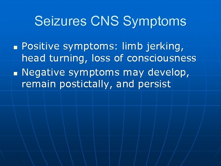 Seizures CNS Symptoms n n Positive symptoms: limb jerking, head turning, loss of consciousness