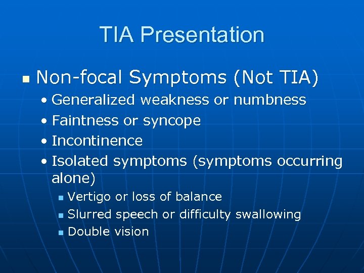 TIA Presentation n Non-focal Symptoms (Not TIA) • Generalized weakness or numbness • Faintness