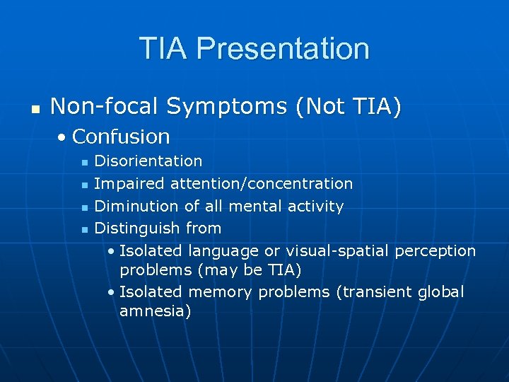 TIA Presentation n Non-focal Symptoms (Not TIA) • Confusion n n Disorientation Impaired attention/concentration
