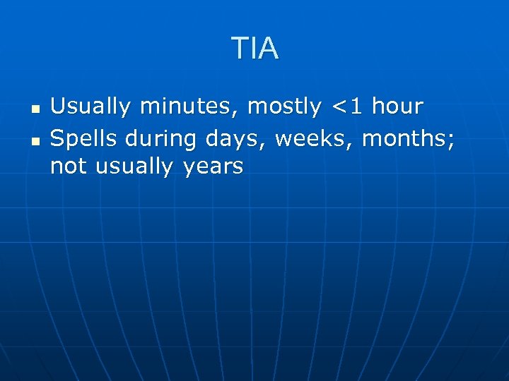 TIA n n Usually minutes, mostly <1 hour Spells during days, weeks, months; not