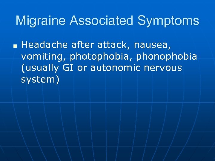 Migraine Associated Symptoms n Headache after attack, nausea, vomiting, photophobia, phonophobia (usually GI or