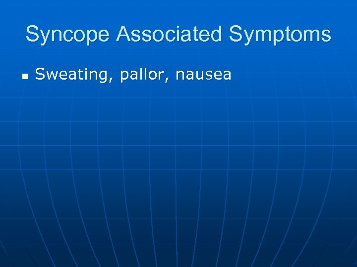 Syncope Associated Symptoms n Sweating, pallor, nausea 
