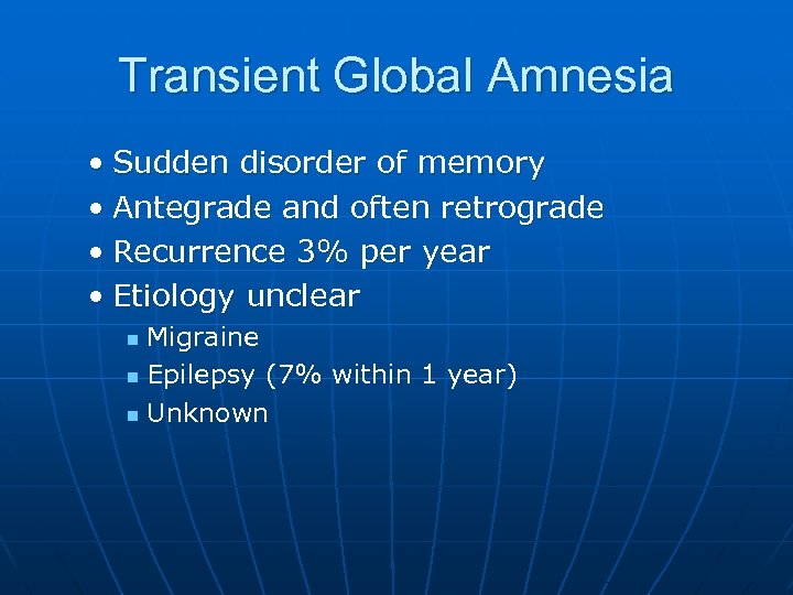 Transient Global Amnesia • Sudden disorder of memory • Antegrade and often retrograde •