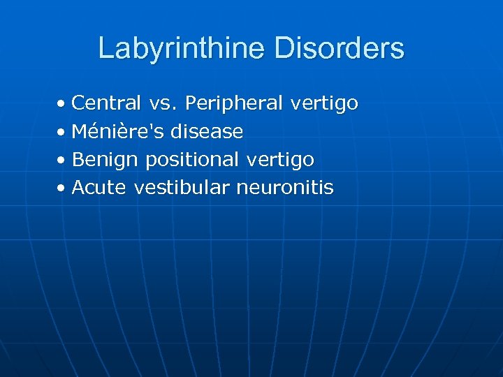 Labyrinthine Disorders • Central vs. Peripheral vertigo • Ménière's disease • Benign positional vertigo