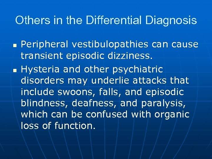Others in the Differential Diagnosis n n Peripheral vestibulopathies can cause transient episodic dizziness.