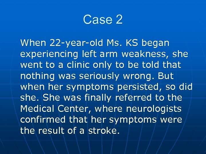 Case 2 When 22 -year-old Ms. KS began experiencing left arm weakness, she went