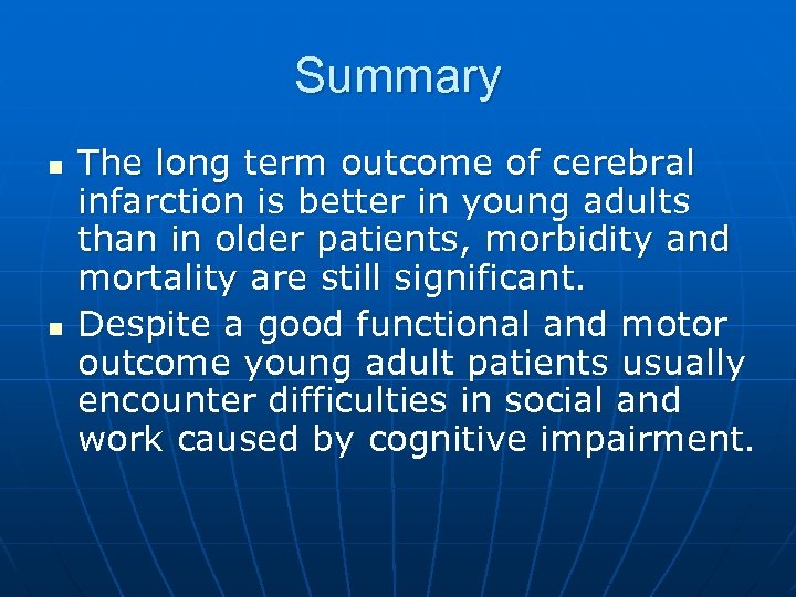 Summary n n The long term outcome of cerebral infarction is better in young
