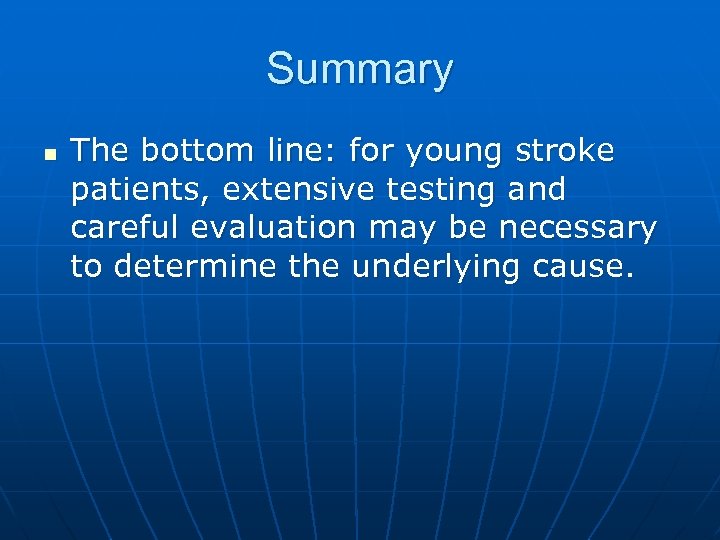 Summary n The bottom line: for young stroke patients, extensive testing and careful evaluation