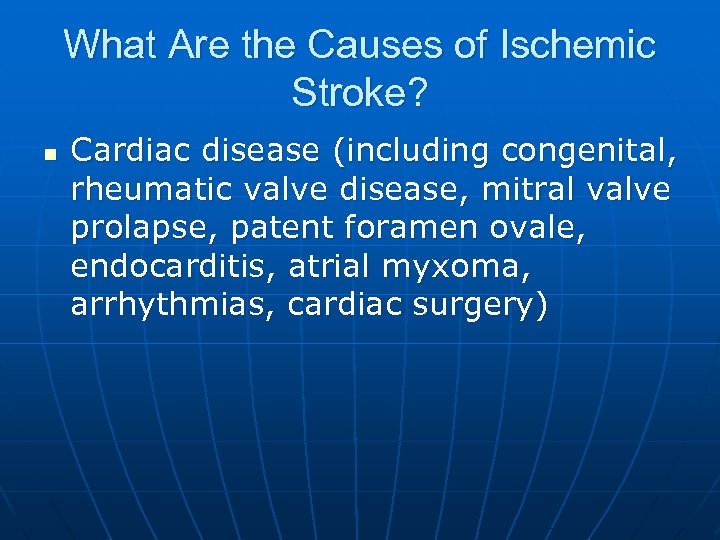 What Are the Causes of Ischemic Stroke? n Cardiac disease (including congenital, rheumatic valve