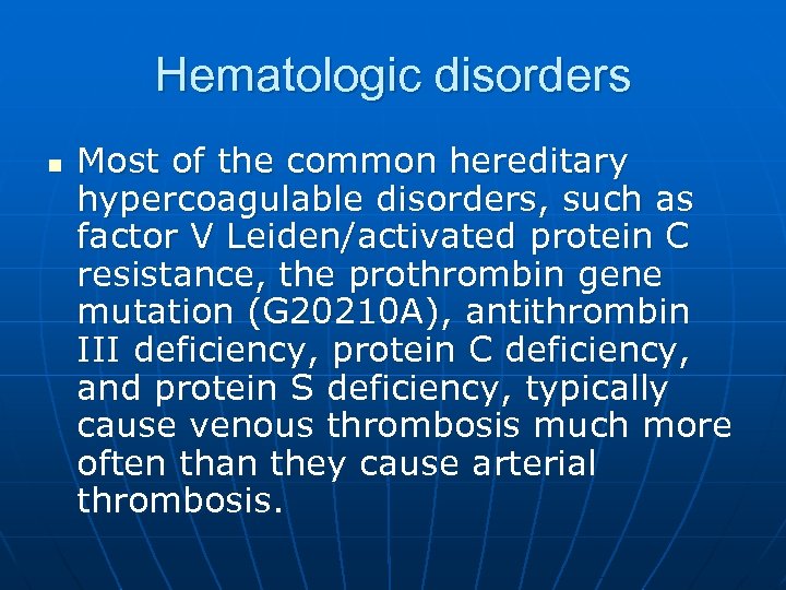 Hematologic disorders n Most of the common hereditary hypercoagulable disorders, such as factor V