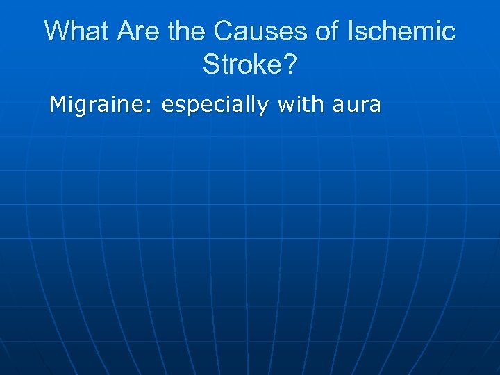 What Are the Causes of Ischemic Stroke? Migraine: especially with aura 
