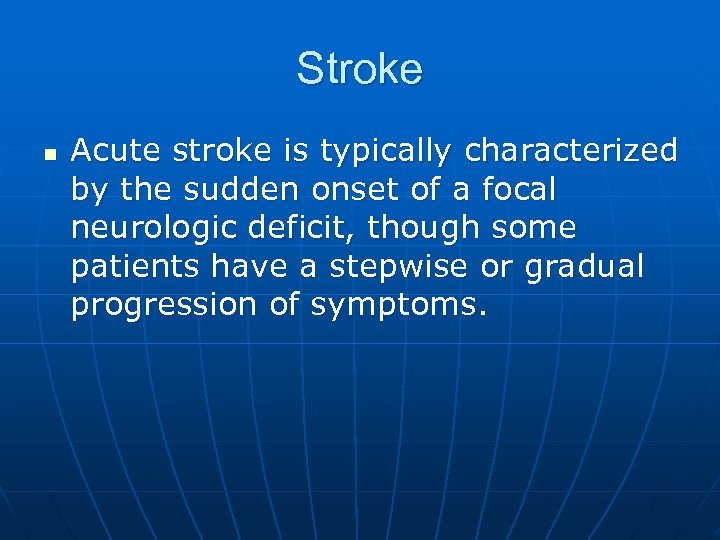 Stroke n Acute stroke is typically characterized by the sudden onset of a focal
