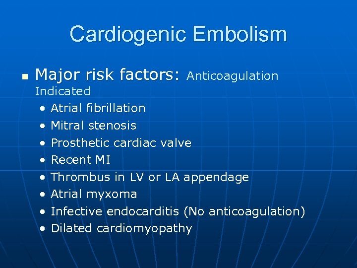 Cardiogenic Embolism n Major risk factors: Anticoagulation Indicated • Atrial fibrillation • Mitral stenosis