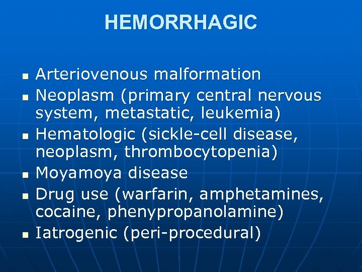 HEMORRHAGIC n n n Arteriovenous malformation Neoplasm (primary central nervous system, metastatic, leukemia) Hematologic