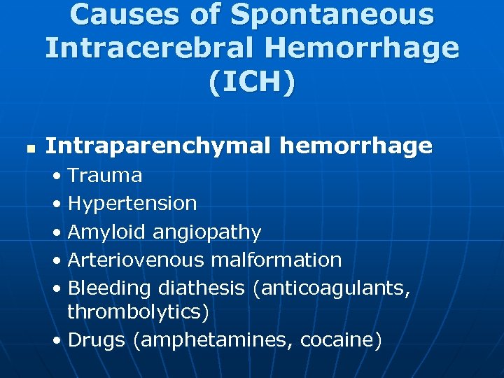Causes of Spontaneous Intracerebral Hemorrhage (ICH) n Intraparenchymal hemorrhage • Trauma • Hypertension •