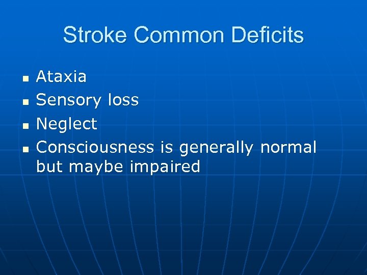 Stroke Common Deficits n n Ataxia Sensory loss Neglect Consciousness is generally normal but