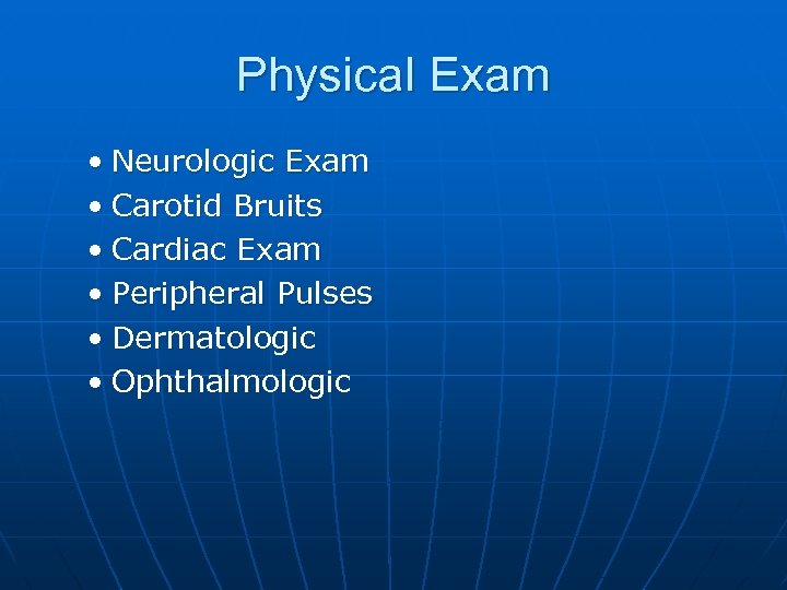 Physical Exam • Neurologic Exam • Carotid Bruits • Cardiac Exam • Peripheral Pulses