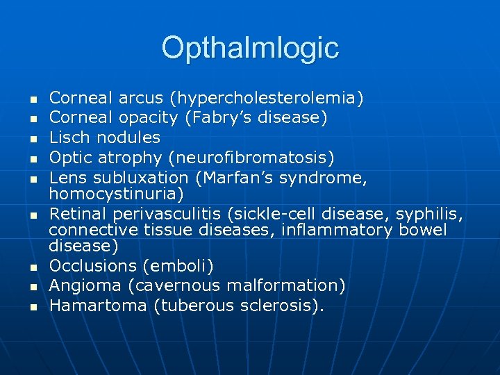 Opthalmlogic n n n n n Corneal arcus (hypercholesterolemia) Corneal opacity (Fabry’s disease) Lisch