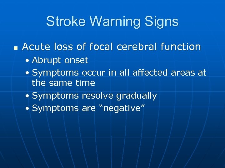 Stroke Warning Signs n Acute loss of focal cerebral function • Abrupt onset •