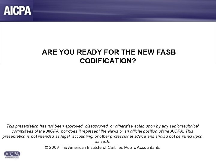ARE YOU READY FOR THE NEW FASB CODIFICATION? This presentation has not been approved,
