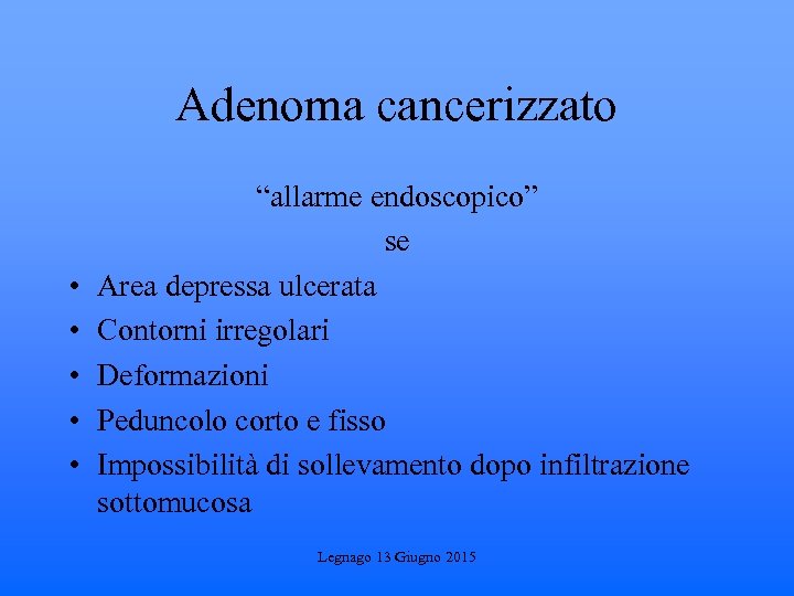 Adenoma cancerizzato • • • “allarme endoscopico” se Area depressa ulcerata Contorni irregolari Deformazioni