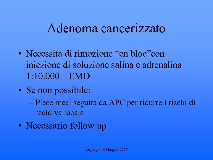 Adenoma cancerizzato • Necessita di rimozione “en bloc”con iniezione di soluzione salina e adrenalina