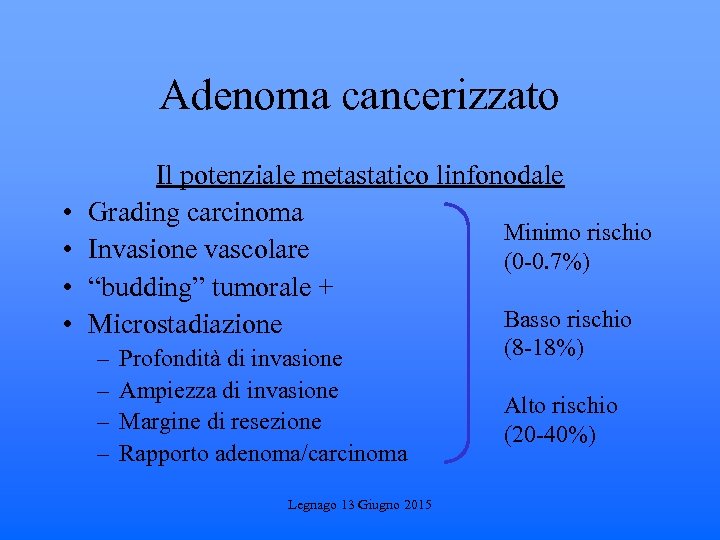 Adenoma cancerizzato • • Il potenziale metastatico linfonodale Grading carcinoma Minimo rischio Invasione vascolare
