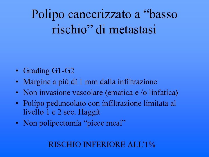 Polipo cancerizzato a “basso rischio” di metastasi • • Grading G 1 -G 2