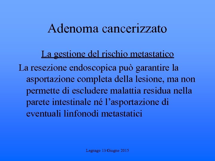 Adenoma cancerizzato La gestione del rischio metastatico La resezione endoscopica può garantire la asportazione