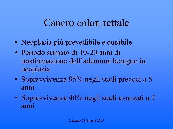 Cancro colon rettale • Neoplasia più prevedibile e curabile • Periodo stimato di 10