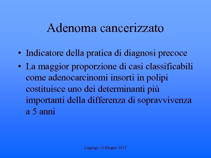 Adenoma cancerizzato • Indicatore della pratica di diagnosi precoce • La maggior proporzione di