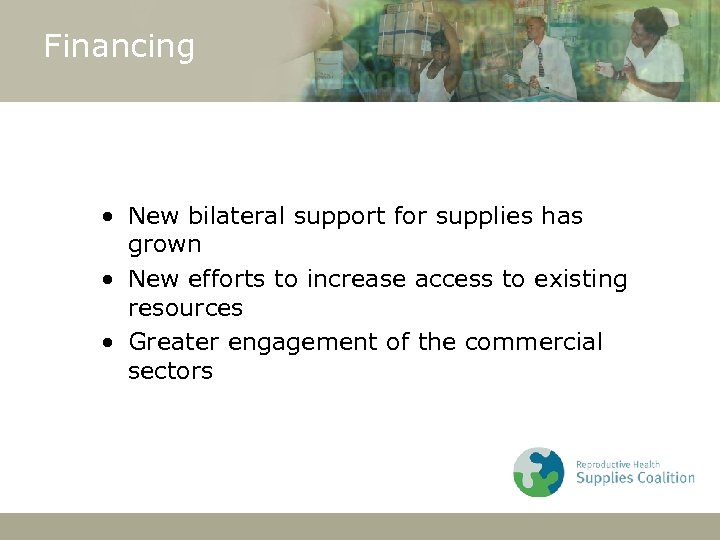 Financing • New bilateral support for supplies has grown • New efforts to increase
