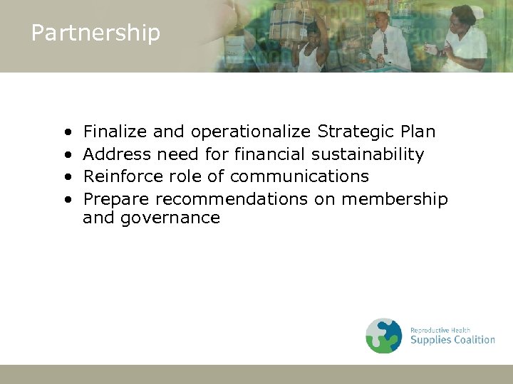 Partnership • • Finalize and operationalize Strategic Plan Address need for financial sustainability Reinforce